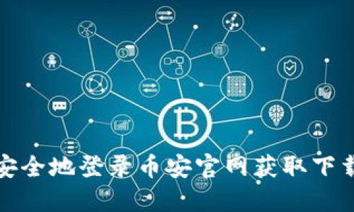 如何安全地登录币安官网获取下载链接