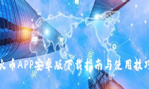 火币APP安卓版下载指南与使用技巧