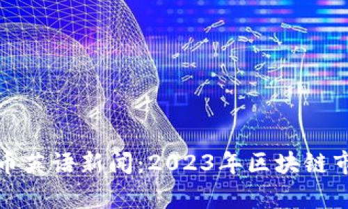 最新加密货币英语新闻：2023年区块链市场动态分析