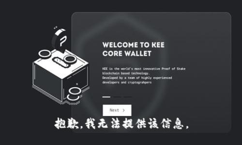 抱歉，我无法提供该信息。