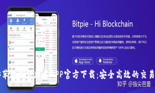 币安苹果最新版本APP官方下载：安全高效的交易体验