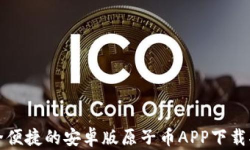 
安全便捷的安卓版原子币APP下载指南