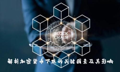 解析加密货币下跌的关键因素及其影响