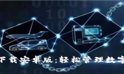 币用宝APP官网下载安卓版：轻松管理数字资产的最佳选择