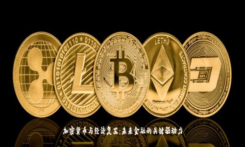 加密货币与经济复苏：未来金融的关键驱动力