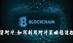 加密货币现货对冲：如何利用对冲策略稳健投资