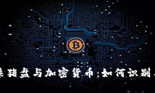 深入解析杀猪盘与加密货币：如何识别与防范陷阱