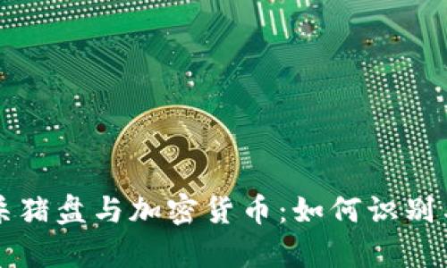 深入解析杀猪盘与加密货币：如何识别与防范陷阱