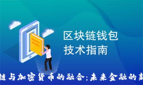   
区块链与加密货币的融合：未来金融的新纪元