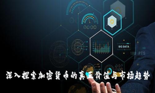 深入探索加密货币的真正价值与市场趋势
