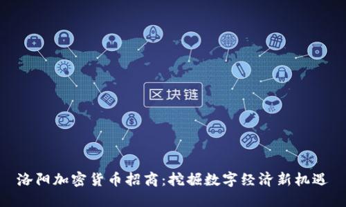 洛阳加密货币招商：挖掘数字经济新机遇
