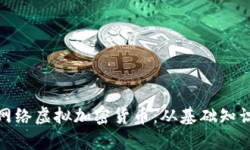全方位解析网络虚拟加密货币：从基础知识到投资策略