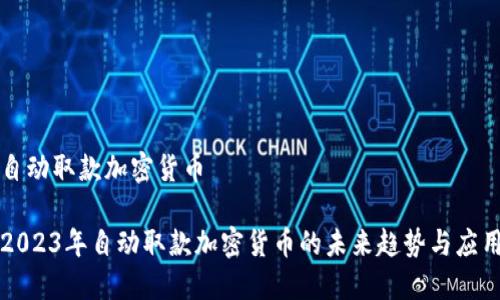 自动取款加密货币

2023年自动取款加密货币的未来趋势与应用