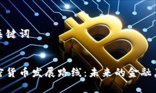 草拟和关键词


富达加密货币发展路线：未来的金融革新之路