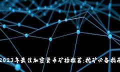2023年最佳加密货币矿场推荐：挖矿必备指南