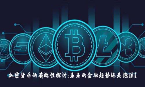 加密货币的有效性探讨：未来的金融趋势还是泡沫？