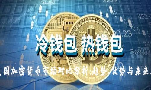 : 美国加密货币市场对比分析：趋势、优势与未来展望