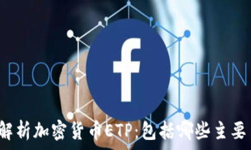  
全面解析加密货币ETP：包括哪些主要币种？
