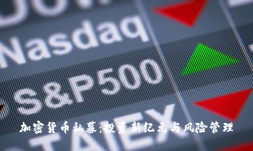 加密货币私募：投资新纪元与风险管理