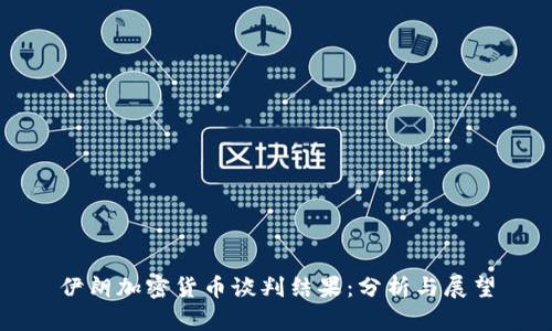 伊朗加密货币谈判结果：分析与展望