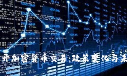 中国放开加密货币交易：政策变化与未来展望