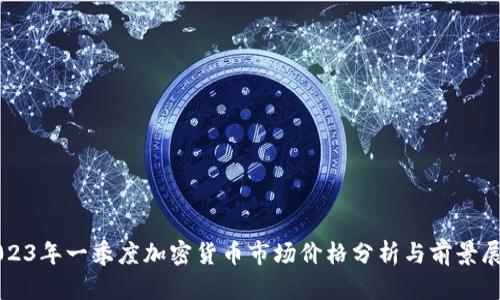 2023年一季度加密货币市场价格分析与前景展望