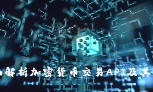 全面解析加密货币交易API及其应用