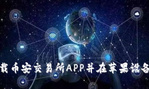 如何成功下载币安交易所APP并在苹果设备上使用技巧