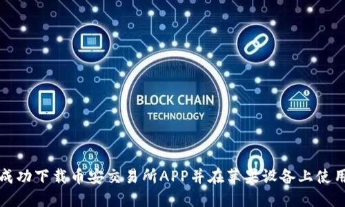 如何成功下载币安交易所APP并在苹果设备上使用技巧