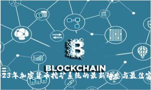 2023年加密货币挖矿系统的最新动态与最佳实践