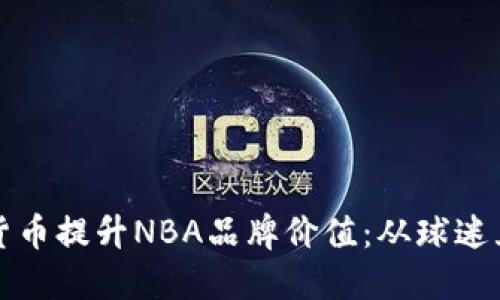 如何利用加密货币提升NBA品牌价值：从球迷互动到增值投资