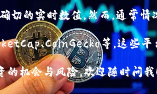 截至我的知识截止日期（2023年10月），加密数字货币的市值随时都有变动，因此无法提供确切的实时数值。然而，通常情况下，加密货币市场在发生巨大波动时，其总市值可以在数千亿美元到数万亿美元之间浮动。

想要获取实时的加密货币市值，可以参考一些知名的加密货币市场数据网站，比如CoinMarketCap、CoinGecko等，这些平台提供最新的市值、交易量、价格等数据，方便用户进行市场分析和决策。

如果你想了解加密货币市场的详细情况，包括其市值变动的原因、未来的发展趋势、以及投资的机会与风险，欢迎随时问我！