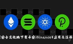 如何安全高效地下载币安（Binance）应用及注册指