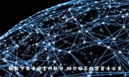 轻松下载币安官网软件，助你畅享数字货币交易