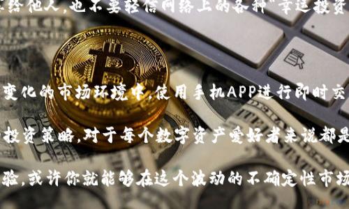 xiaoti/xiaoti
币安, 加密货币, 区块链, 钱包, 交易所/guanjianci

币安APP下载安装指南：如何快速获取加密货币投资机会

在当今数字经济中，越来越多的人开始关注加密货币，而币安作为全球最大的数字货币交易平台之一，无疑成为了投资者的首选。然而，如何快速、顺利地下载并使用币安APP，是每一个新手投资者都应掌握的技能。接下来，我们将详细介绍如何进行币安APP的下载安装，以及在使用过程中需要注意的一些事项和技巧。

为什么选择币安APP？

首先，币安APP拥有诸多优势。其用户界面友好，操作简单，非常适合新手用户。此外，币安支持的币种种类繁多，从主流的比特币、以太坊到账面鲜为人知的山寨币，几乎能满足不同投资者的需求。更重要的是，币安具有强大的安全性，不少用户在使用币安APP进行交易时，反馈其交易过程安全、高效。

如果你是首次接触加密货币市场，下载币安APP后，不仅仅是为了交易你手中的数字资产，更是为了能在这个瞬息万变的市场中，抓住那些可能改变你财富状况的投资机会。它相当于你进入投资领域的一扇窗口，同时也是一扇通往未来的门户。

币安APP的下载步骤

下载币安APP其实非常简单。首先，你需要前往官方网址。在浏览器中输入“币安官网”进行搜索，务必要确保选择的链接是官方网站，以避免被钓鱼网站欺骗。

进入官网后，根据你的设备选择适合的版本。币安提供了iOS和Android两种版本。对于iOS用户，你可以直接在App Store中搜索“Binance”进行下载安装；而Android用户则可以在官方网站找到APK下载链接。下载安装后，一般只需按照提示完成设置，便可以顺利使用。

注册与实名认证

完成APP安装后，下一步是注册账户。打开币安APP，点击“注册”按钮，按照提示填写你的电子邮件和密码。这时候，建议你使用一个强密码，避免潜在的安全风险。此外，对于需要快速交易的用户，建议开启两步验证，提高账户安全性。

为了遵循相关法规，币安也要求用户进行实名验证。你需要提供一些个人信息，比如身份证照片、地址证据等。虽然这个过程可能需要花费一些时间，但这是为了你账户的安全，也是合规的要求。顺利通过后，恭喜你，你已经成功迈出了加密货币投资的第一步。

初次使用币安APP的小贴士

对于新用户来说，刚开始使用币安APP时，可能会对界面的功能分布感到陌生。我建议你多花一些时间熟悉各项功能，比如市场行情、交易历史、资产管理等。了解这些基础功能后，才能更有效地进行交易。

在进行交易前，请务必了解市场行情和相关数字货币的基本信息。在币安APP的市场页，你可以实时查看当前各种币种的价格走势、交易量等信息，这些数据将帮助你做出明智的投资决策。例如，如果你发现某个币种最近价格一度暴涨，可能这是个入场的好时机，但牢记“高风险高收益”的原则，切忌盲目跟风。

安全性的重要性

区块链技术的去中心化特点，让加密货币交易本身展现出高安全性，但用户的安全性仍然至关重要。务必定期修改密码，不要将密码分享给他人，也不要轻信网络上的各种“幸运投资”项目。很多时候，所谓的快速致富都是骗局，保持清醒的头脑是每个投资者的必修课。

总结：币安APP的真正价值

使用币安APP，不仅可以方便快捷地进行数字货币交易，还能随时随地跟踪市场动态，这为每个投资者提供了额外的便利。尤其是在快速变化的市场环境中，使用手机APP进行即时交易，可以使你更有效地把握投资机会。

然而，投资加密货币并非轻松的事，它需要的不仅是胆量，更是判断力与研究能力。在币安学习如何识别市场趋势、风险管理、制定合理的投资策略，对于每个数字资产爱好者来说都是至关重要的。因此，无论是在下载过程中遇到的问题，还是在使用APP时无法解决的疑惑，务必保持学习和探索的态度。

总之，币安APP是一个强大的工具，帮助你在加密货币的世界中找到自己的位置。如果你能充分利用它的各种功能，结合自身的实践和经验，或许你就能够在这个波动的不确定性市场中，找到自己的投资之路。希望以上的分享能够帮助到你，祝愿你在加密货币的投资旅程中一路顺风！