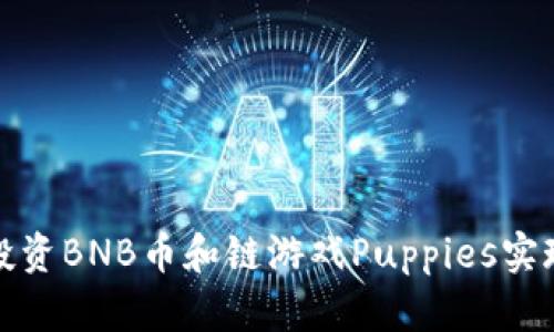 如何通过投资BNB币和链游戏Puppies实现财富增长