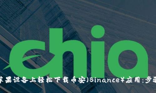 如何在苹果设备上轻松下载币安（Binance）应用：步骤与建议