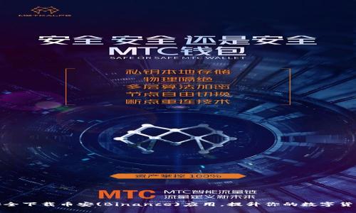 如何快速安全下载币安(Binance)应用，提升你的数字货币交易体验