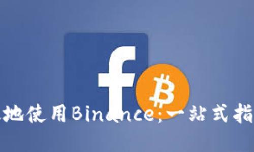 如何安全高效地使用Binance：一站式指南与用户收益