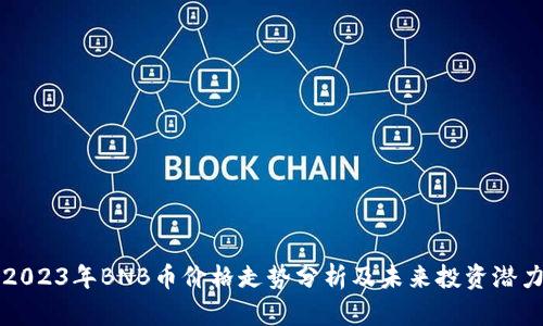 2023年BNB币价格走势分析及未来投资潜力