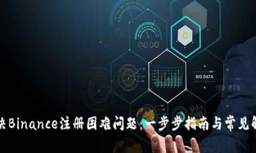 如何解决Binance注册困难问题：一步步指南与常见解决方案