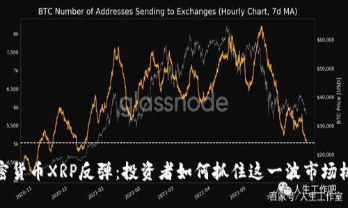 加密货币XRP反弹：投资者如何抓住这一波市场机会