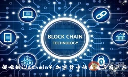 深入了解唯链（VeChain）：加密货币的未来与商业应用价值