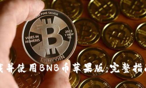 如何成功下载并使用BNB币苹果版：完整指南与实用技巧
