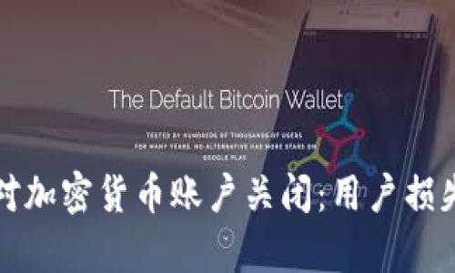 如何有效应对加密货币账户关闭：用户损失及解决方案