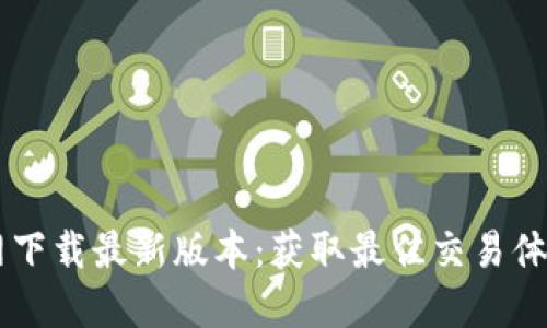 币安官网下载最新版本：获取最佳交易体验的利器