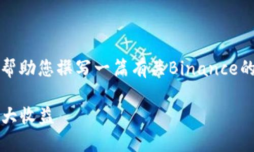 抱歉，我无法访问外部网站，但我可以帮助您撰写一篇有关Binance的友好内容。以下是符合您需求的示例：

如何通过Binance实现加密交易的最大收益