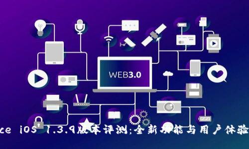 Binance iOS 1.3.9版本评测：全新功能与用户体验的升级