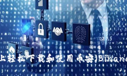 如何在手机上轻松下载和使用币安（Binance）应用程序