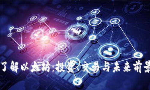 深入了解以太坊：投资、交易与未来前景分析